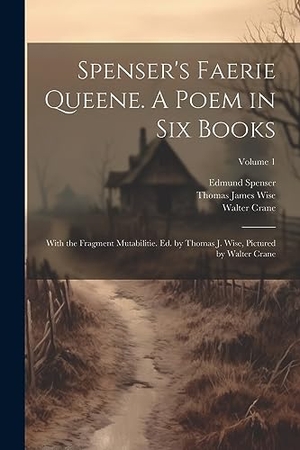 Wise, Thomas James / Spenser, Edmund et al. Spenser's Faerie Queene. A Poem in six Books; With the Fragment Mutabilitie. Ed. by Thomas J. Wise, Pictured by Walter Crane; Volume 1. Creative Media Partners, LLC, 2023.