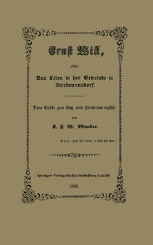 Wander, C. F. W.. Ernst Will, oder: Das Leben in der Gemeinde zu Strebmannsdorf - Dem Volke zum Nutz und Frommen erzählt. Springer Berlin Heidelberg, 1850.