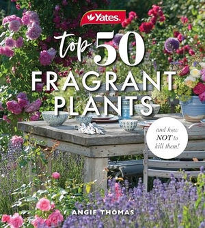 Yates / Angie Thomas. Yates Top 50 Fragrant Plants and How Not to Kill Them!. Thomas Nelson, 2024.