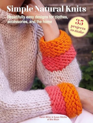 Miller, Karen / Susan Ritchie. Simple Natural Knits - 35 projects to make : Beautifully easy designs for clothes, accessories, and the home. Ryland, Peters & Small - IWUK, 2024.