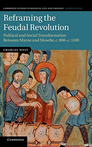 West, Charles. Reframing the Feudal Revolution - Political and Social Transformation Between Marne and Moselle, C.800 C.1100. Cambridge University Press, 2014.