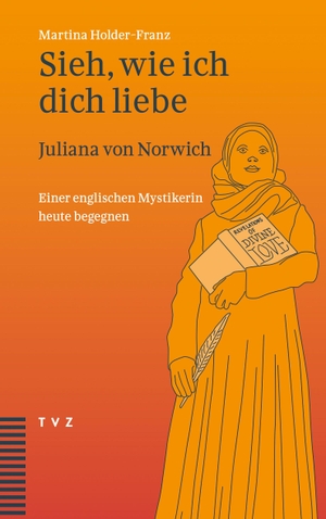 Holder-Franz, Martina. Sieh, wie ich dich liebe - Juliana von Norwich. Einer englischen Mystikerin heute begegnen. Theologischer Verlag Ag, 2026.