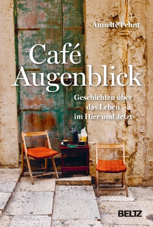 Pehnt, Annette. Café Augenblick - Geschichten über das Leben im Hier und Jetzt. Julius Beltz GmbH, 2018.