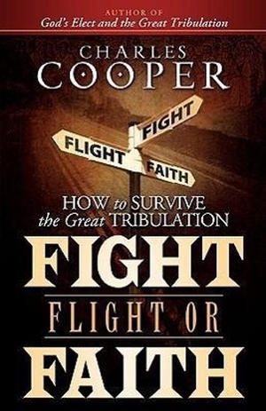 Cooper, Charles. Fight, Flight, or Faith - How to Survive the Great Tribulation. Strong Tower Publishing, 2008.