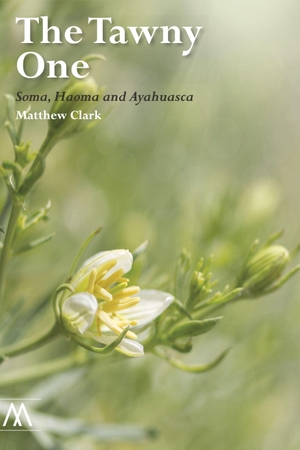 Clark, Matthew. The Tawny One - Soma, Haoma and Ayahuasca. Aeon Books Ltd, 2020.