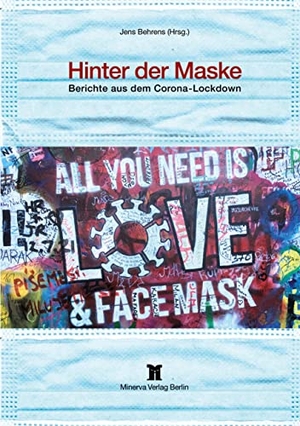 Behrens, Jens (Hrsg.). Hinter der Maske - Berichte aus dem Corona-Lockdown. Minerva Verlag Berlin, 2022.