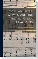 Cosi&#768; Fan Tutte. Women Are Like That, an Opera in Two Acts