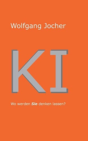 Jocher, Wolfgang. KI - Wo werden Sie denken lassen. Books on Demand, 2023.