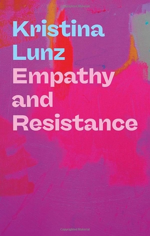 Lunz, Kristina. Empathy and Resistance. Polity Press, 2025.