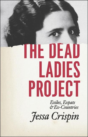 Crispin, Jessa. The Dead Ladies Project - Exiles, Expats, and Ex-Countries. University of Chicago Press, 2015.