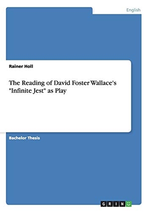 Holl, Rainer. The Reading of David Foster Wallace's "Infinite Jest" as Play. GRIN Publishing, 2012.