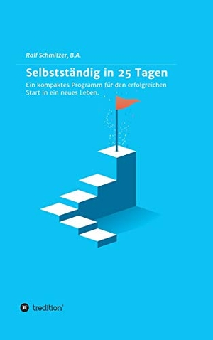 Schmitzer, Ralf. Selbstständig in 25 Tagen - Ein kompaktes Programm für den erfolgreichen Start in ein neues Leben.. CiaoChef, 2018.