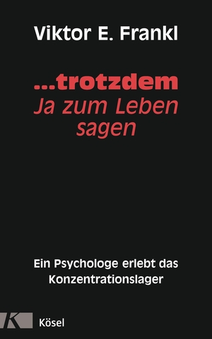 Frankl, Viktor E.. ... trotzdem Ja zum Leben sagen - Ein Psychologe erlebt das Konzentrationslager. Kösel-Verlag, 2009.