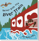 Never Ride the River Train