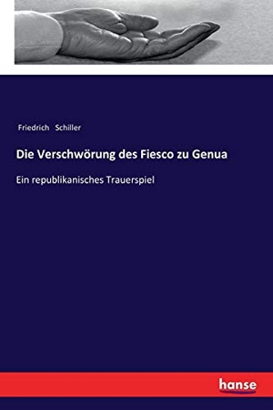 Schiller, Friedrich. Die Verschwörung des Fiesco zu Genua - Ein republikanisches Trauerspiel. hansebooks, 2017.