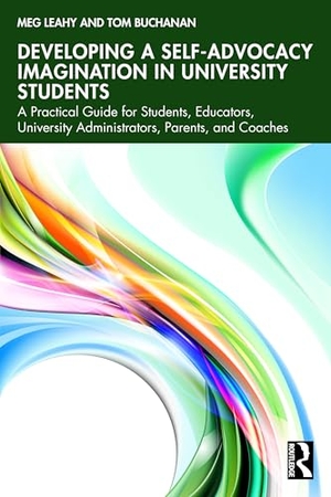 Leahy, Meg / Tom Buchanan. Developing a Self-Advocacy Imagination in University Students - A Practical Guide for Students, Educators, University Administrators, Parents, and Coaches. Taylor & Francis Ltd, 2026.