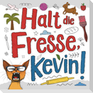 Halt die Fresse, Kevin!