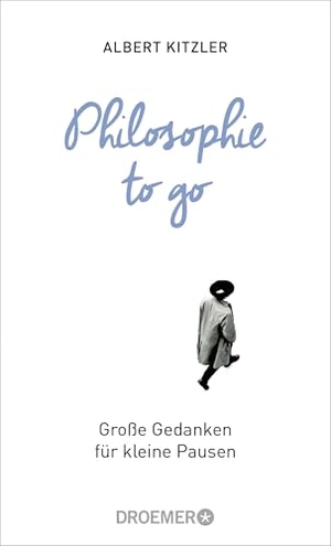 Kitzler, Albert. Philosophie to go - Große Gedanken für kleine Pausen. Droemer Taschenbuch, 2017.