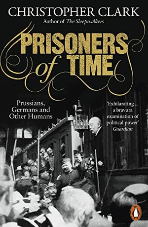 Clark, Christopher. Prisoners of Time - Prussians, Germans and Other Humans. Penguin Books Ltd (UK), 2022.