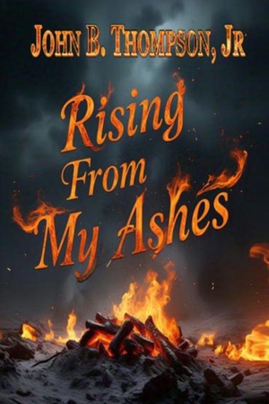 Thompson, John B. Rising From My Ashes. Amazon Digital Services LLC - Kdp, 2025.