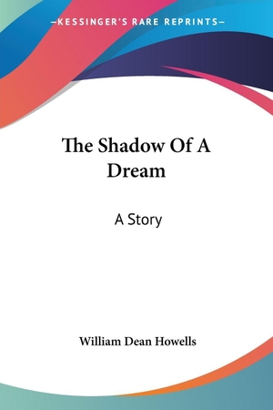 Howells, William Dean. The Shadow Of A Dream - A Story. Kessinger Publishing, LLC, 2007.