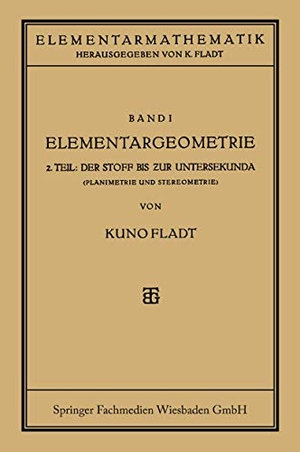 Fladt, Kuno. Elementargeometrie - Der Stoff Bis Zur Untersekunda. Vieweg+Teubner Verlag, 1928.
