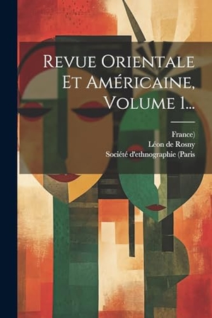 Rosny, Léon de / France). Revue Orientale Et Américaine, Volume 1.... Creative Media Partners, LLC, 2000.