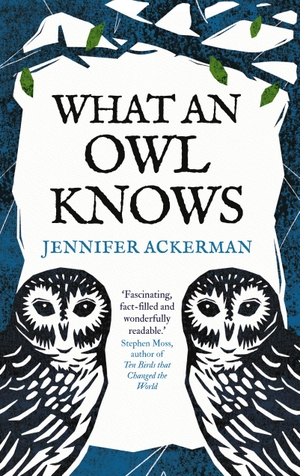 Ackerman, Jennifer. What an Owl Knows - The New Science of the World's Most Enigmatic Birds. Oneworld Publications, 2024.