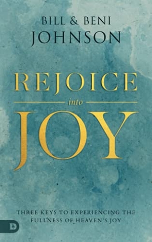 Johnson, Bill. Rejoice Into Joy - Three Keys to Experiencing the Fullness of Heaven's Joy. Destiny Image Incorporated, 2021.