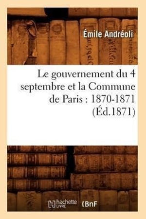 Andreoli E. Le gouvernement du 4 septembre et la Commune de Paris - 1870-1871 (Éd.1871). Hachette Livre, 2018.