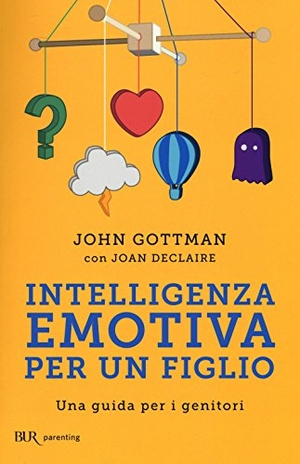 Gottman, John / Joan Declaire. Intelligenza emotiva per un figlio. Una guida per i genitori. Rizzoli, 2015.