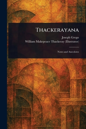 Grego, Joseph / William Makepeace Thackeray. Thackerayana. Creative Media Partners, LLC, 2025.