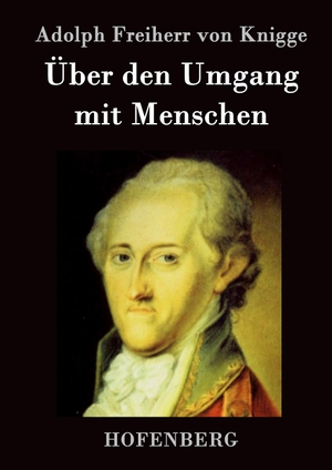 Adolph Freiherr von Knigge. Über den Umgang mit Menschen. Hofenberg, 2016.