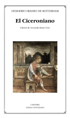 Romo Feito, Fernando / Erasmo De Rotterdam. El Ciceroniano o Del mejor estilo de oratoria. Ediciones Cátedra, 2011.