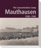 The Concentration Camp Mauthausen 1938 - 1945. Second Edition