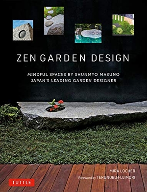 Locher, Mira / Shunmyo Masuno. Zen Garden Design - Mindful Spaces by Shunmyo Masuno - Japan's Leading Garden Designer. Tuttle Publishing, 2020.