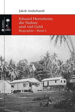 Anderhandt, Jakob. Eduard Hernsheim, die Südsee und viel Geld - Biographie ¿  Band 2. tredition, 2021.