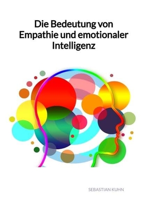Kuhn, Sebastian. Die Bedeutung von Empathie und emotionaler Intelligenz. Jaltas Books, 2023.