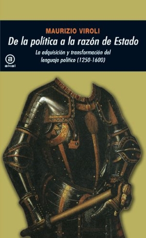 Viroli, Maurizio. De la política a la razón de estado : la adquisición y transformación del lenguaje político (1250-1600). Ediciones Akal, 2009.