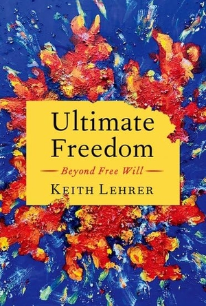 Lehrer, Keith. Ultimate Freedom - Beyond Free Will. Oxford University Press, 2023.