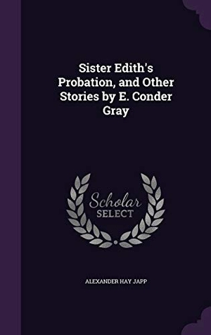Japp, Alexander Hay. Sister Edith's Probation, and Other Stories by E. Conder Gray. Touchladybirdlucky Studios, 2016.