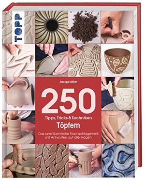 Atkin, Jacqui. 250 Tipps, Tricks und Techniken - Töpfern - Das unentbehrliche Nachschlagewerk mit Antworten auf alle Fragen. frechverlag GmbH, 2016.