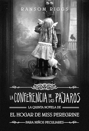 Riggs, Ransom. La Conferencia de Los Pàjaros / The Conference of the Birds. Prh Grupo Editorial, 2022.