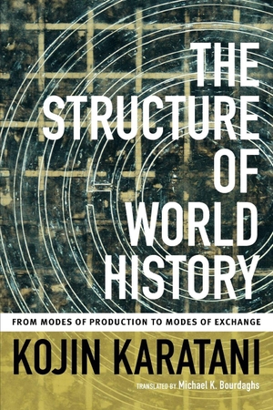 Karatani, Kojin. The Structure of World History - From Modes of Production to Modes of Exchange. Duke University Press, 2014.