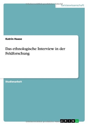 Haase, Katrin. Das ethnologische Interview in der Feldforschung. GRIN Verlag, 2009.
