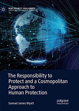 Wyatt, Samuel James. The Responsibility to Protect and a Cosmopolitan Approach to Human Protection. Springer International Publishing, 2019.