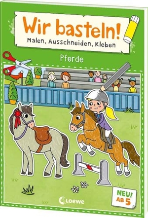 Loewe Kreativ (Hrsg.). Wir basteln! ab 5 Jahren - Malen, Ausschneiden, Kleben - Pferde - Fördert die Kreativität und motiviert durch die tollen Pferde-Motive zum Selberbasteln. Loewe Verlag GmbH, 2024.