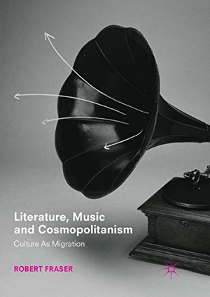 Fraser, Robert. Literature, Music and Cosmopolitanism - Culture as Migration. Springer International Publishing, 2019.