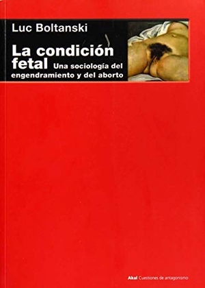 Boltanski, Luc. La condición fetal : una sociología del engendramiento y del aborto. Ediciones Akal, 2016.