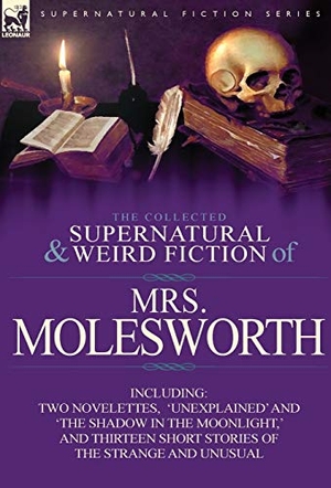 Molesworth. The Collected Supernatural and Weird Fiction of Mrs Molesworth-Including Two Novelettes, 'Unexplained' and 'The Shadow in the Moonlight, ' and Thirtee. Oakpast, 2011.